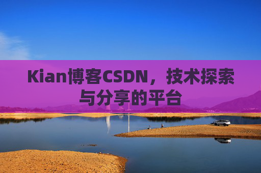 Kian博客CSDN，技术探索与分享的平台